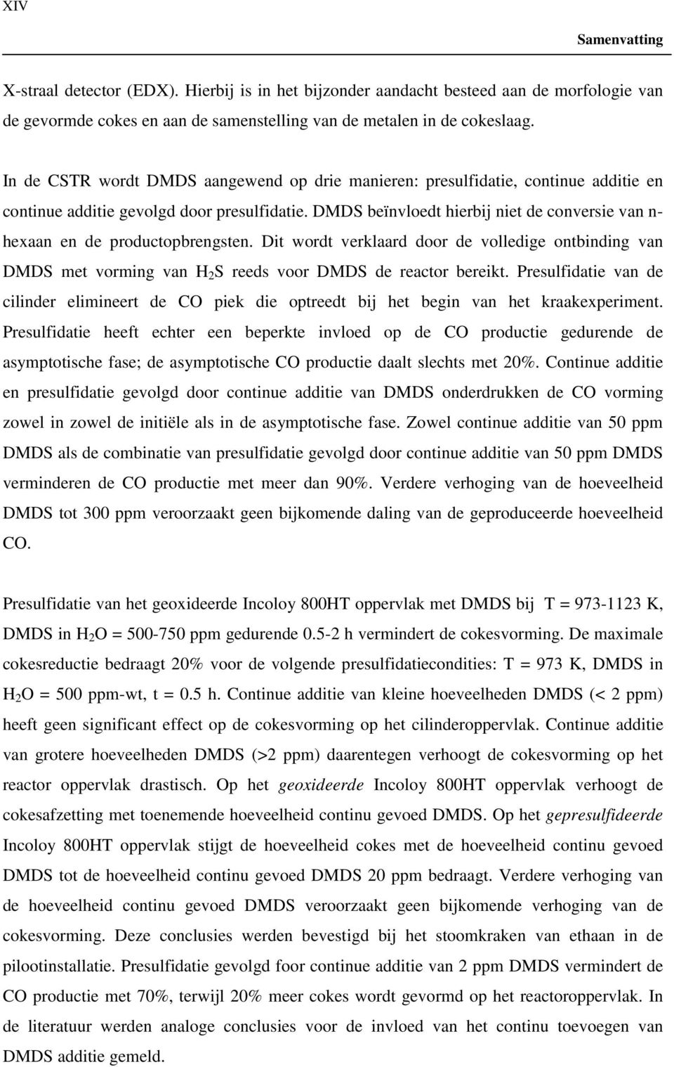 DMDS beïnvloedt hierbij niet de conversie van n- hexaan en de productopbrengsten. Dit wordt verklaard door de volledige ontbinding van DMDS met vorming van H 2 S reeds voor DMDS de reactor bereikt.