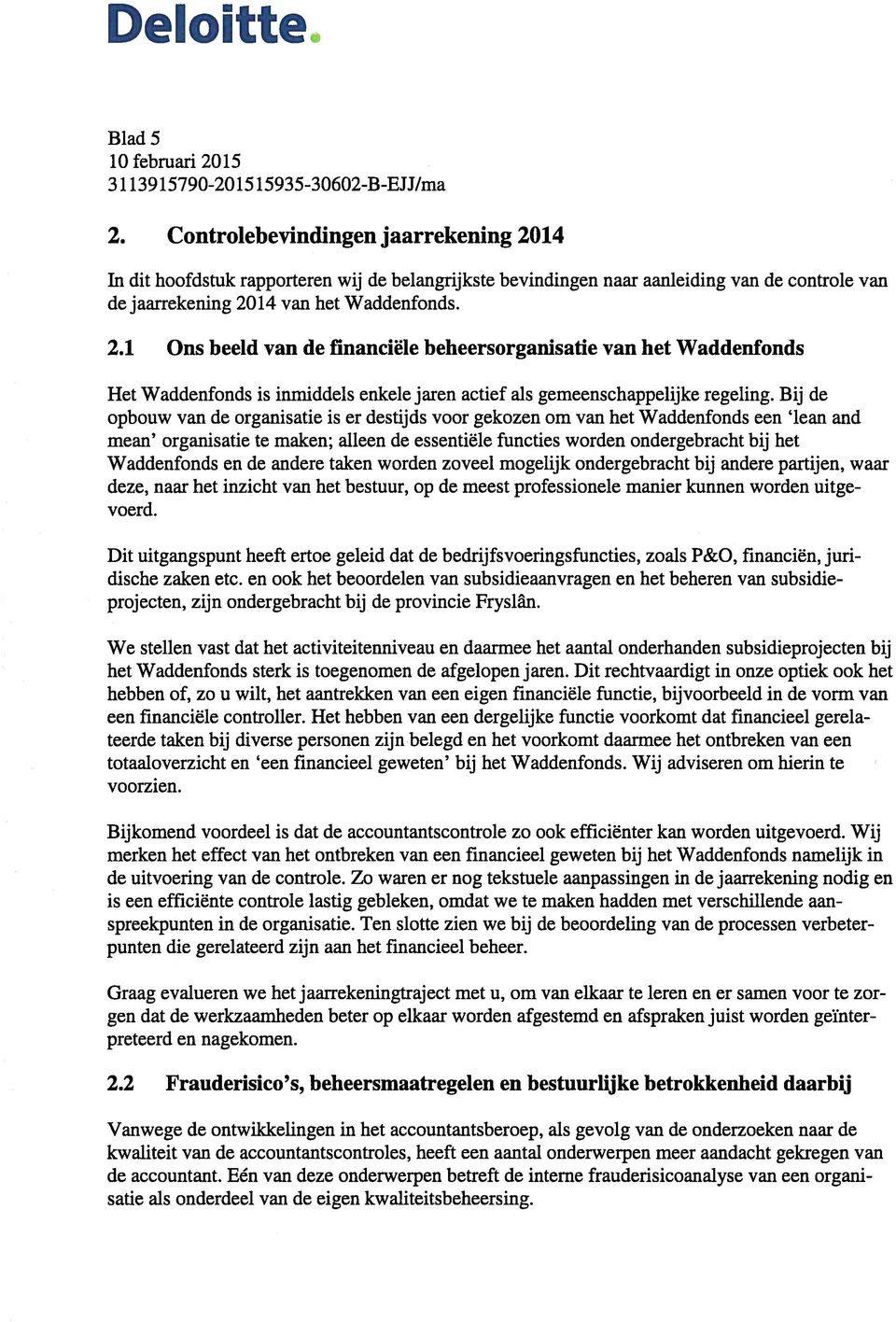 Bij de opbouw van de Organisatie is er destijds voor gekozen om van het Waddenfonds een lean and mean Organisatie te maken; alleen de essentiële functies worden ondergebracht bij het Waddenfonds en