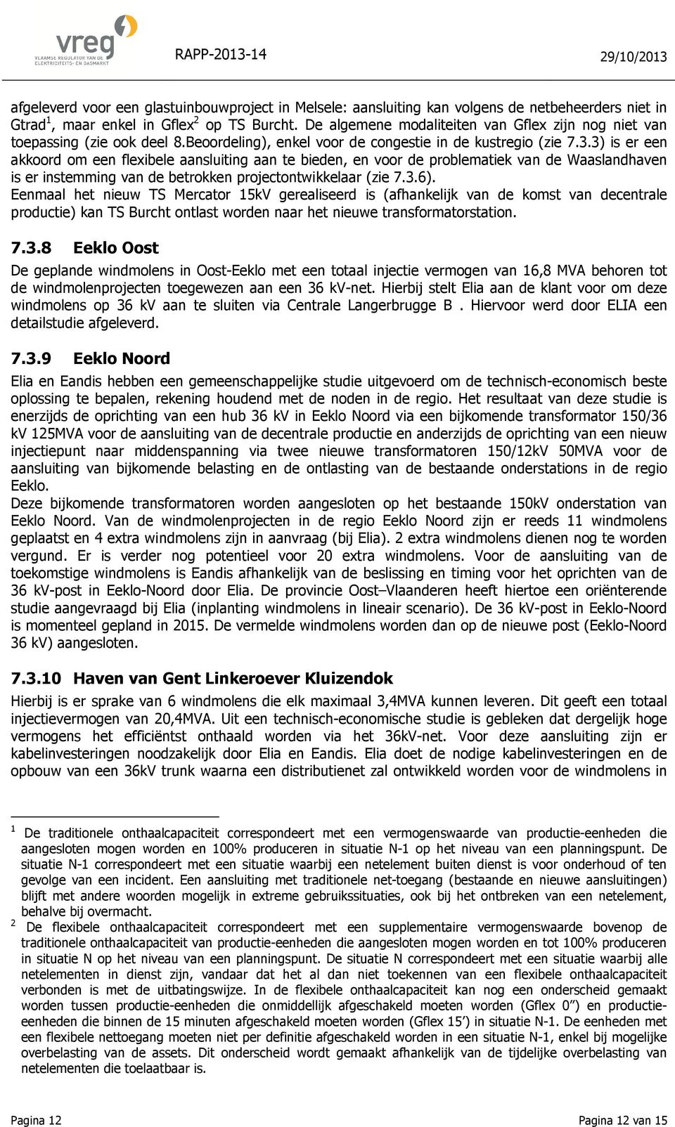 3) is er een akkoord om een flexibele aansluiting aan te bieden, en voor de problematiek van de Waaslandhaven is er instemming van de betrokken projectontwikkelaar (zie 7.3.6).