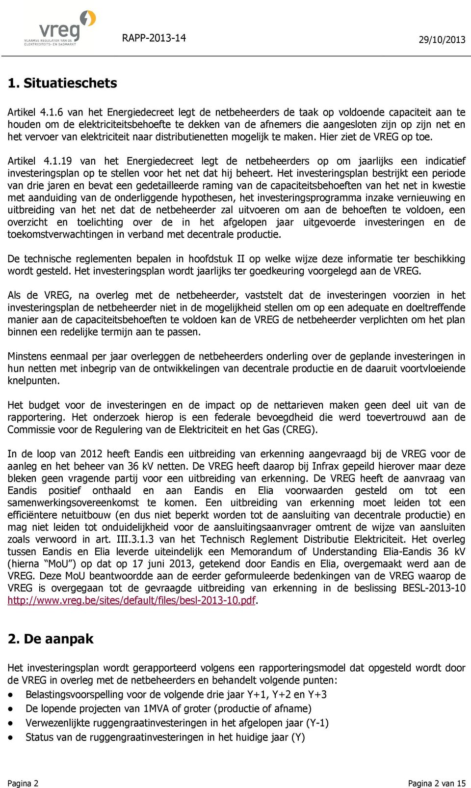 19 van het Energiedecreet legt de netbeheerders op om jaarlijks een indicatief investeringsplan op te stellen voor het net dat hij beheert.