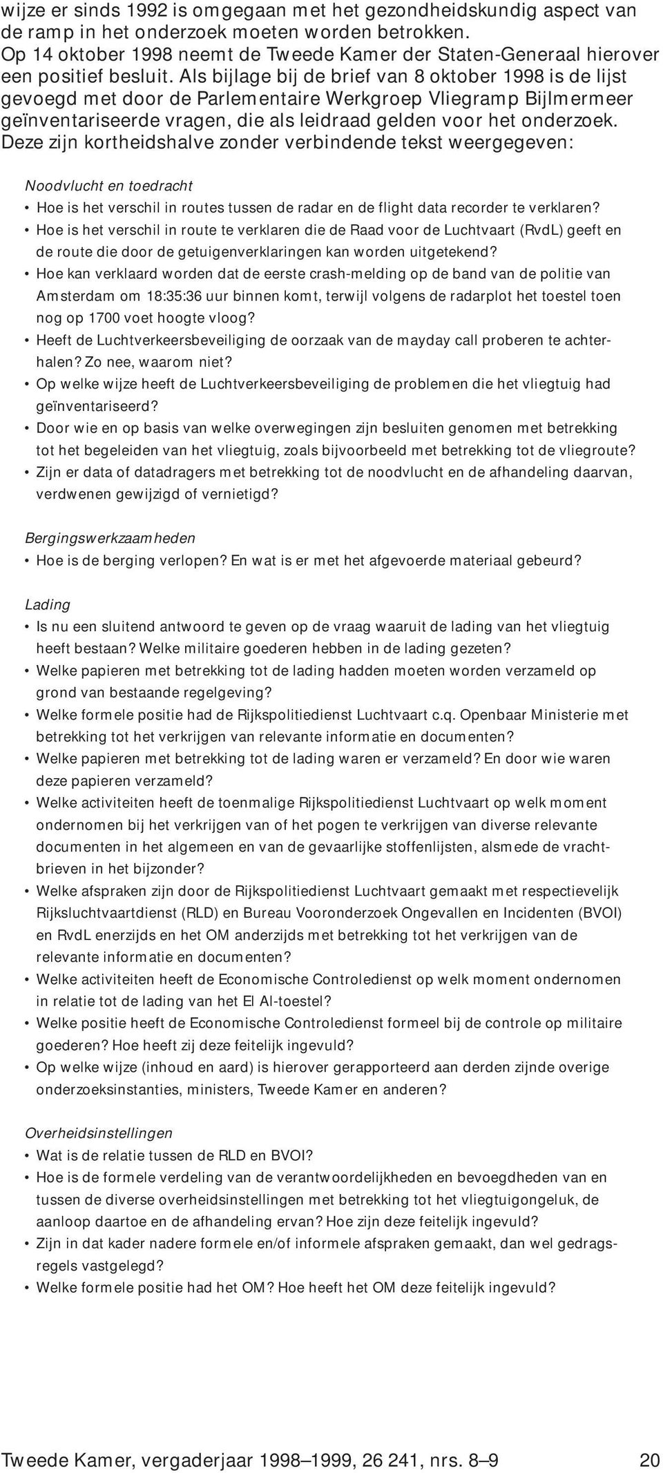 Als bijlage bij de brief van 8 oktober 1998 is de lijst gevoegd met door de Parlementaire Werkgroep Vliegramp Bijlmermeer geïnventariseerde vragen, die als leidraad gelden voor het onderzoek.