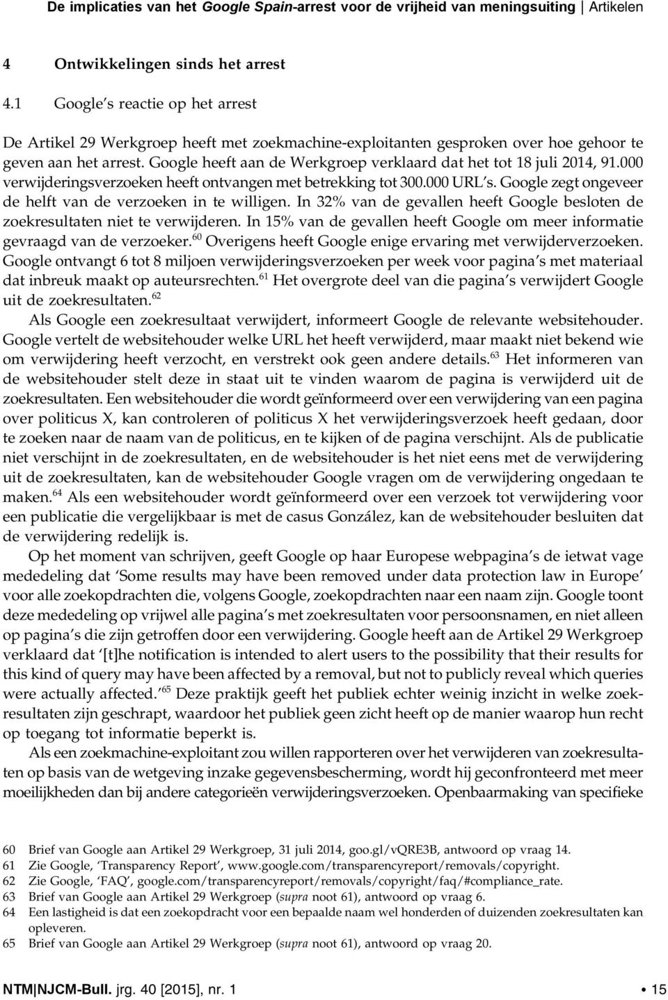 Google heeft aan de Werkgroep verklaard dat het tot 18 juli 2014, 91.000 verwijderingsverzoeken heeft ontvangen met betrekking tot 300.000 URL s.