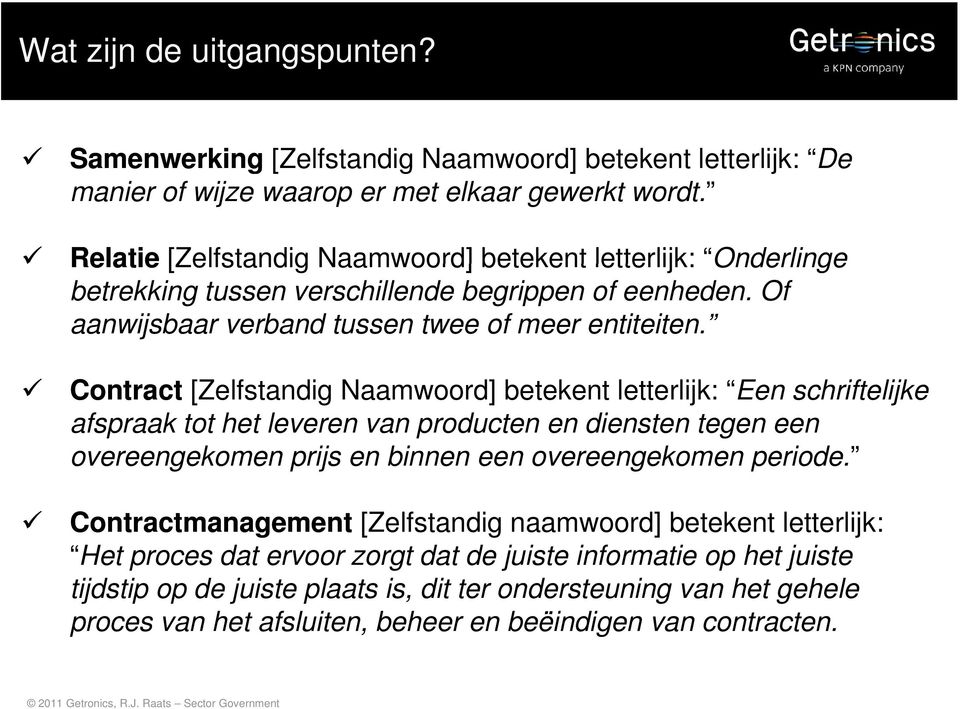 Contract [Zelfstandig Naamwoord] betekent letterlijk: Een schriftelijke afspraak tot het leveren van producten en diensten tegen een overeengekomen prijs en binnen een overeengekomen periode.