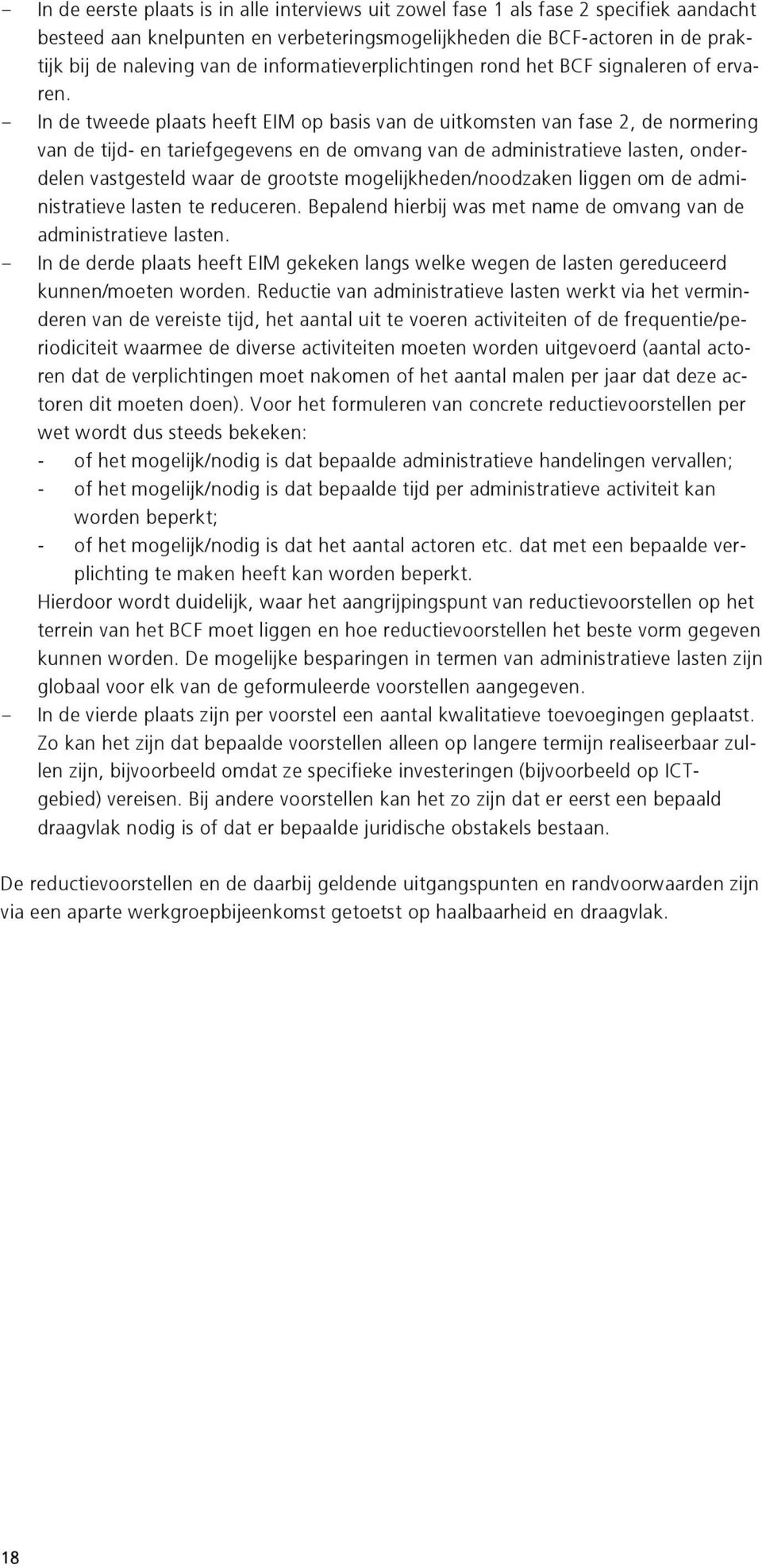 - In de tweede plaats heeft EIM op basis van de uitkomsten van fase 2, de normering van de tijd- en tariefgegevens en de omvang van de administratieve lasten, onderdelen vastgesteld waar de grootste