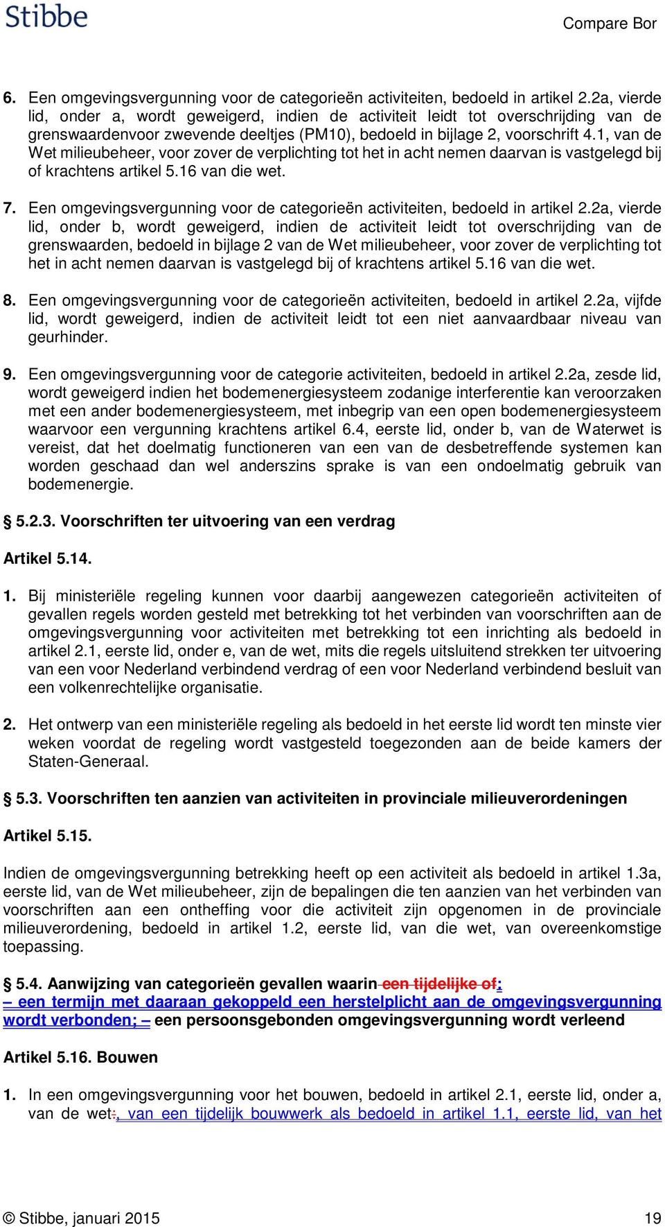 1, van de Wet milieubeheer, voor zover de verplichting tot het in acht nemen daarvan is vastgelegd bij of krachtens artikel 5.16 van die wet. 7.