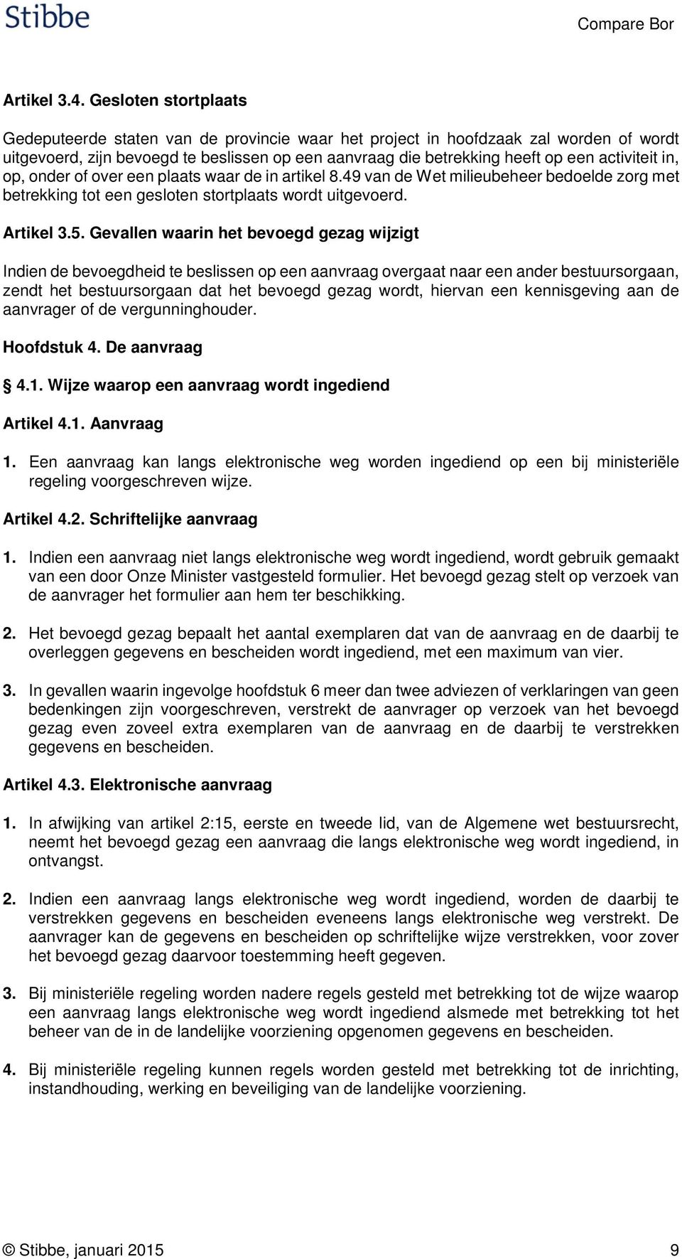 activiteit in, op, onder of over een plaats waar de in artikel 8.49 van de Wet milieubeheer bedoelde zorg met betrekking tot een gesloten stortplaats wordt uitgevoerd. Artikel 3.5.