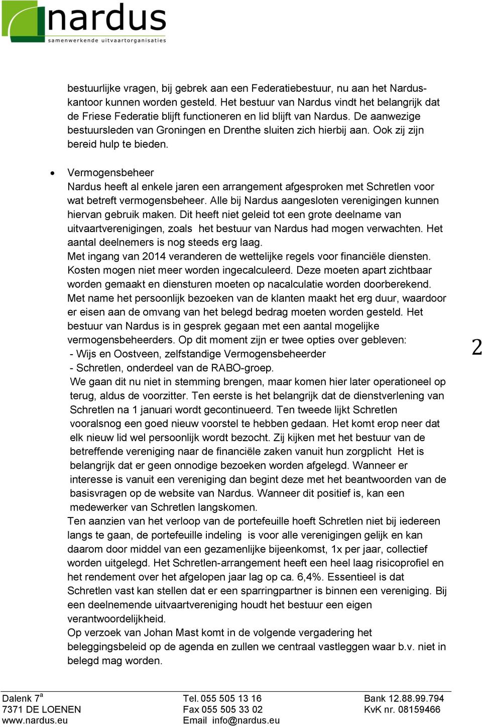 Ook zij zijn bereid hulp te bieden. Vermogensbeheer Nardus heeft al enkele jaren een arrangement afgesproken met Schretlen voor wat betreft vermogensbeheer.