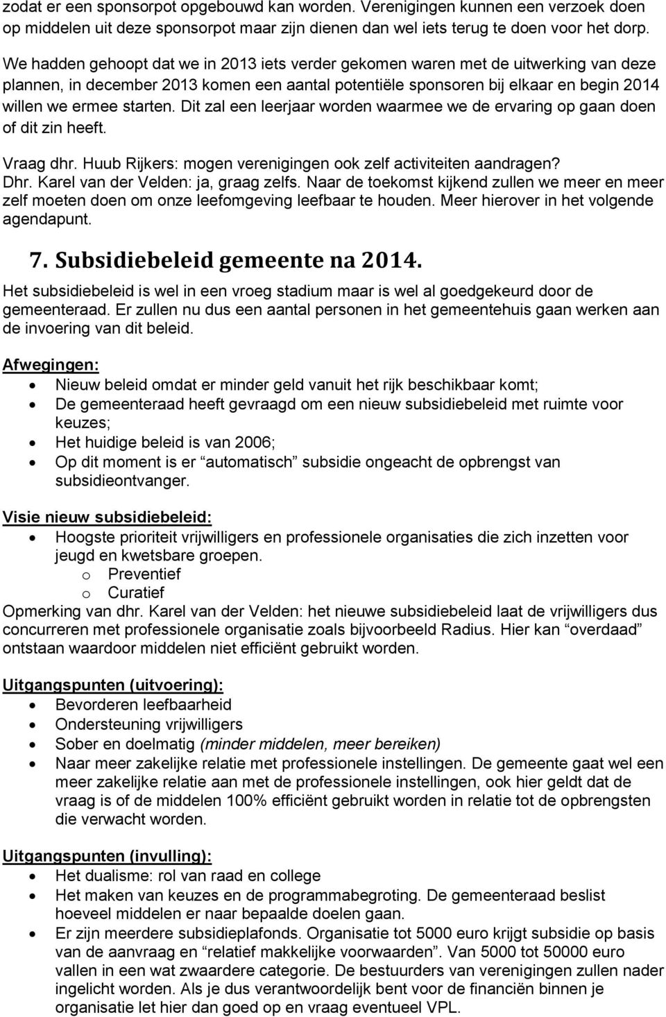 Dit zal een leerjaar worden waarmee we de ervaring op gaan doen of dit zin heeft. Vraag dhr. Huub Rijkers: mogen verenigingen ook zelf activiteiten aandragen? Dhr.