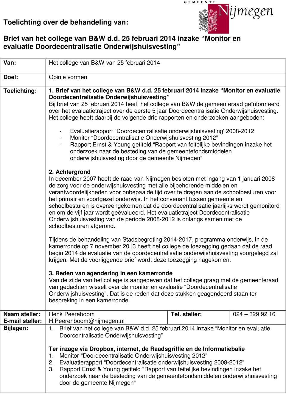 d. 25 februari 2014 inzake Monitor en evaluatie Doordecentralisatie Onderwijshuisvesting Bij brief van 25 februari 2014 heeft het college van B&W de gemeenteraad geïnformeerd over het