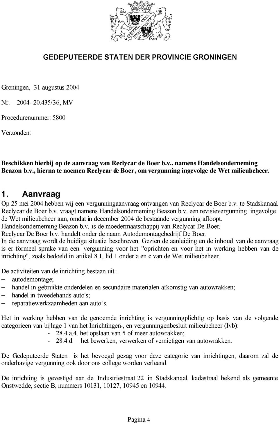 Reclycar de Boer b.v. vraagt namens Handelsonderneming Beazon b.v. een revisievergunning ingevolge de Wet milieubeheer aan, omdat in december 2004 de bestaande vergunning afloopt.