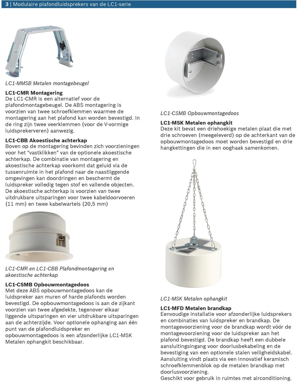 LC1-CBB Akoestische achterkap Boven op de montagering bevinden zich voorzieningen voor het "vastklikken" van de optionele akoestische achterkap.