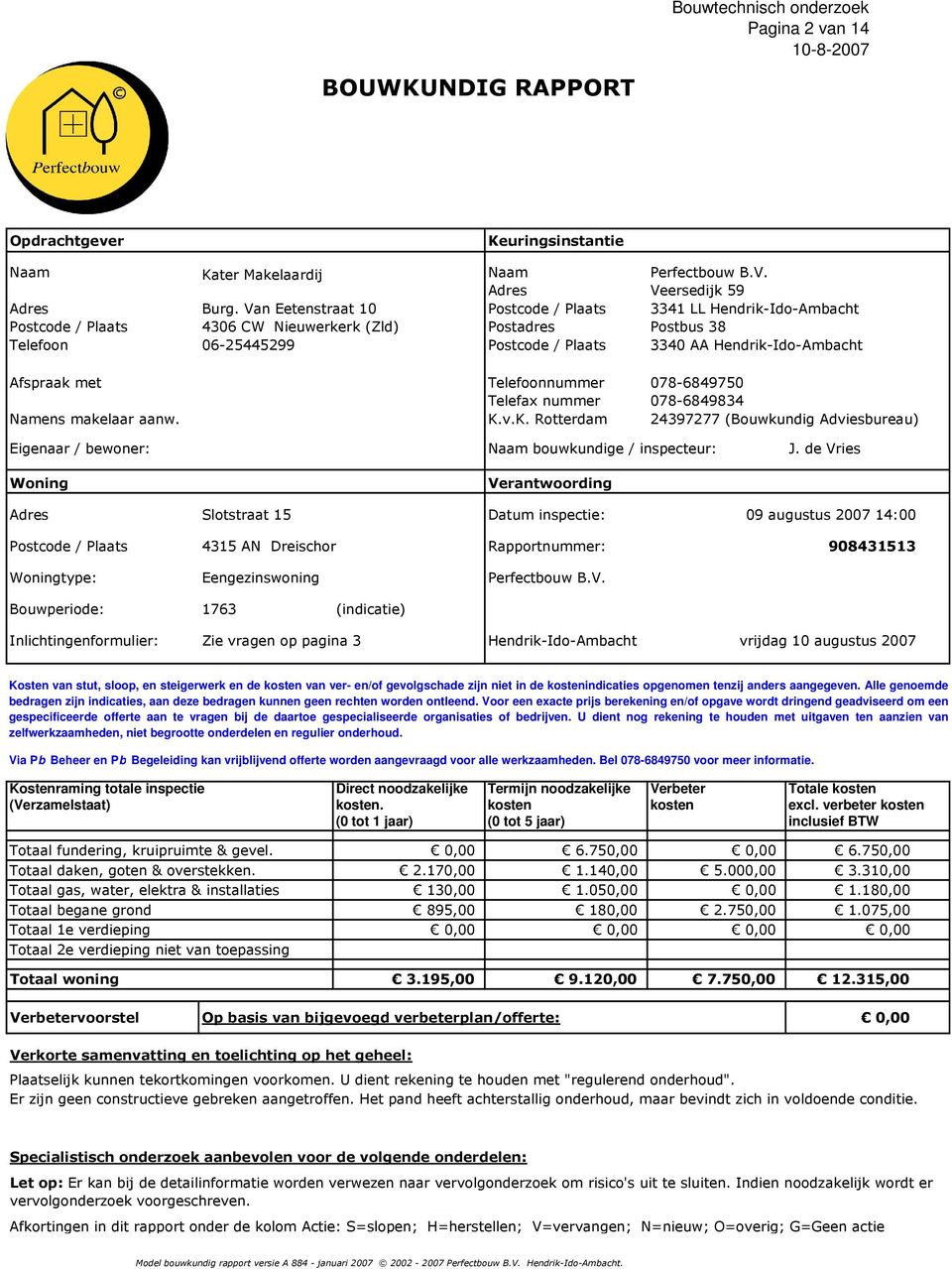 Afspraak met Telefoonnummer 078-6849750 Telefax nummer 078-6849834 Namens makelaar aanw. K.v.K. Rotterdam 24397277 (Bouwkundig Adviesbureau) Eigenaar / bewoner: Naam bouwkundige / inspecteur: J.