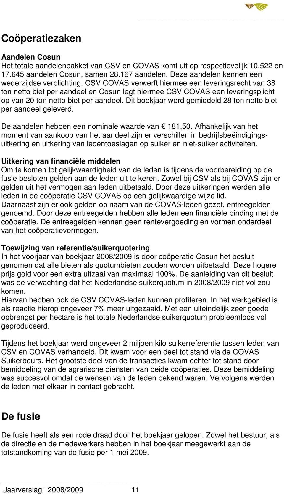 CSV COVAS verwerft hiermee een leveringsrecht van 38 ton netto biet per aandeel en Cosun legt hiermee CSV COVAS een leveringsplicht op van 20 ton netto biet per aandeel.