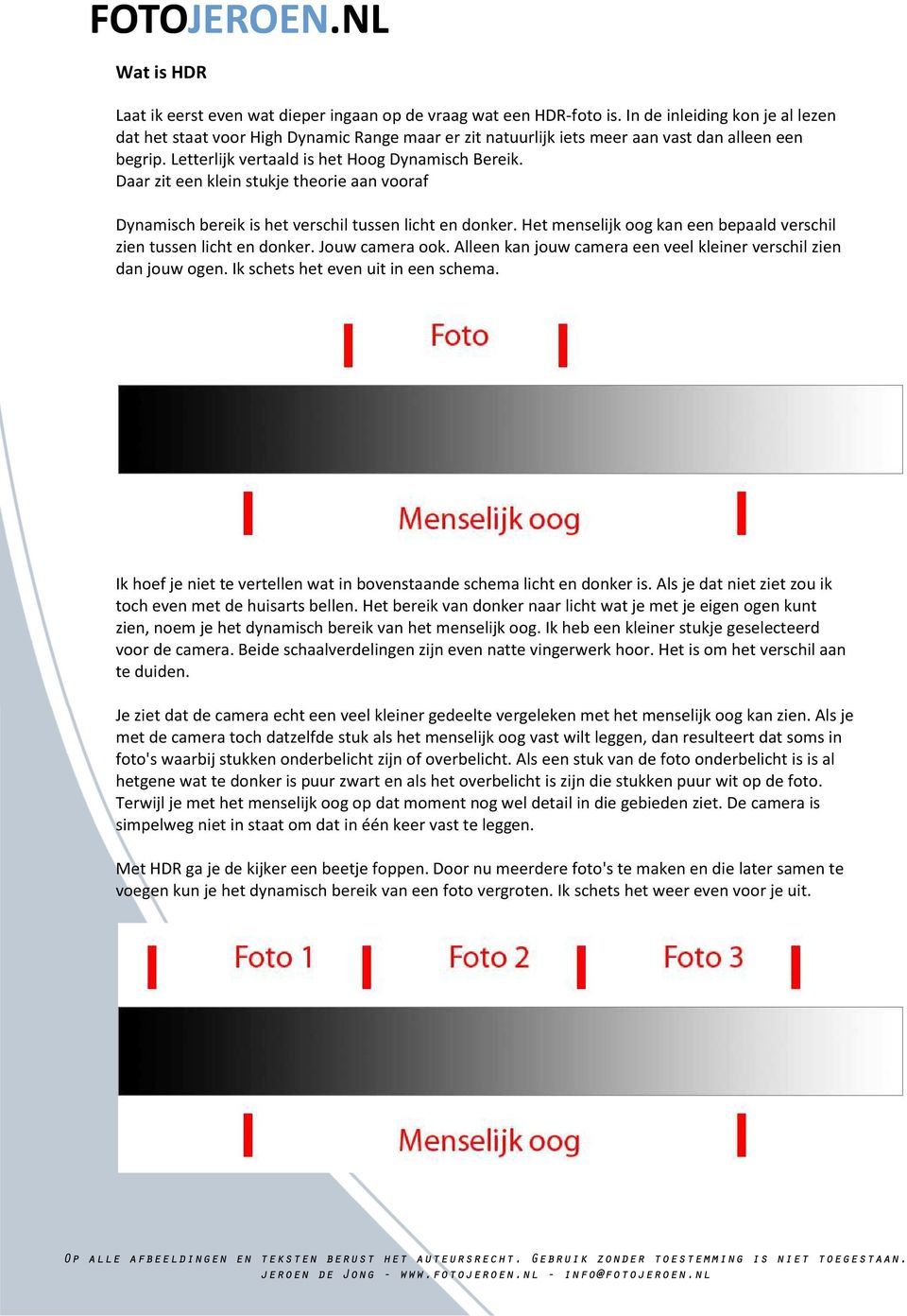 Daar zit een klein stukje theorie aan vooraf Dynamisch bereik is het verschil tussen licht en donker. Het menselijk oog kan een bepaald verschil zien tussen licht en donker. Jouw camera ook.