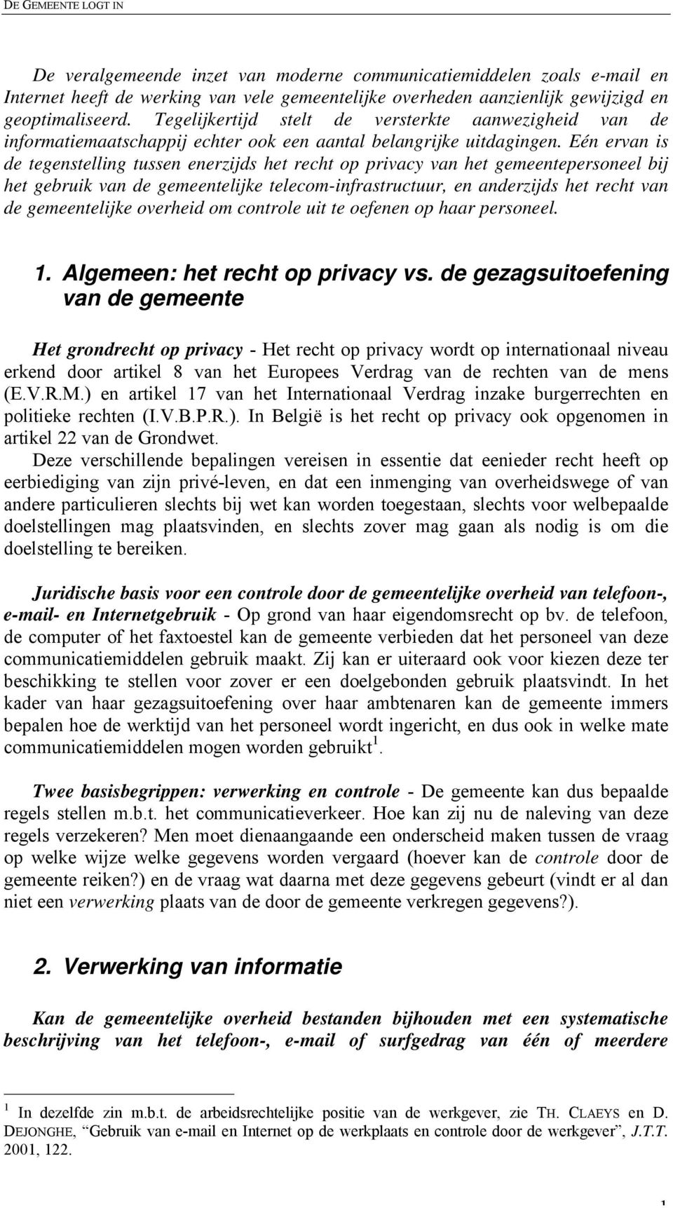 Eén ervan is de tegenstelling tussen enerzijds het recht op privacy van het gemeentepersoneel bij het gebruik van de gemeentelijke telecom-infrastructuur, en anderzijds het recht van de gemeentelijke