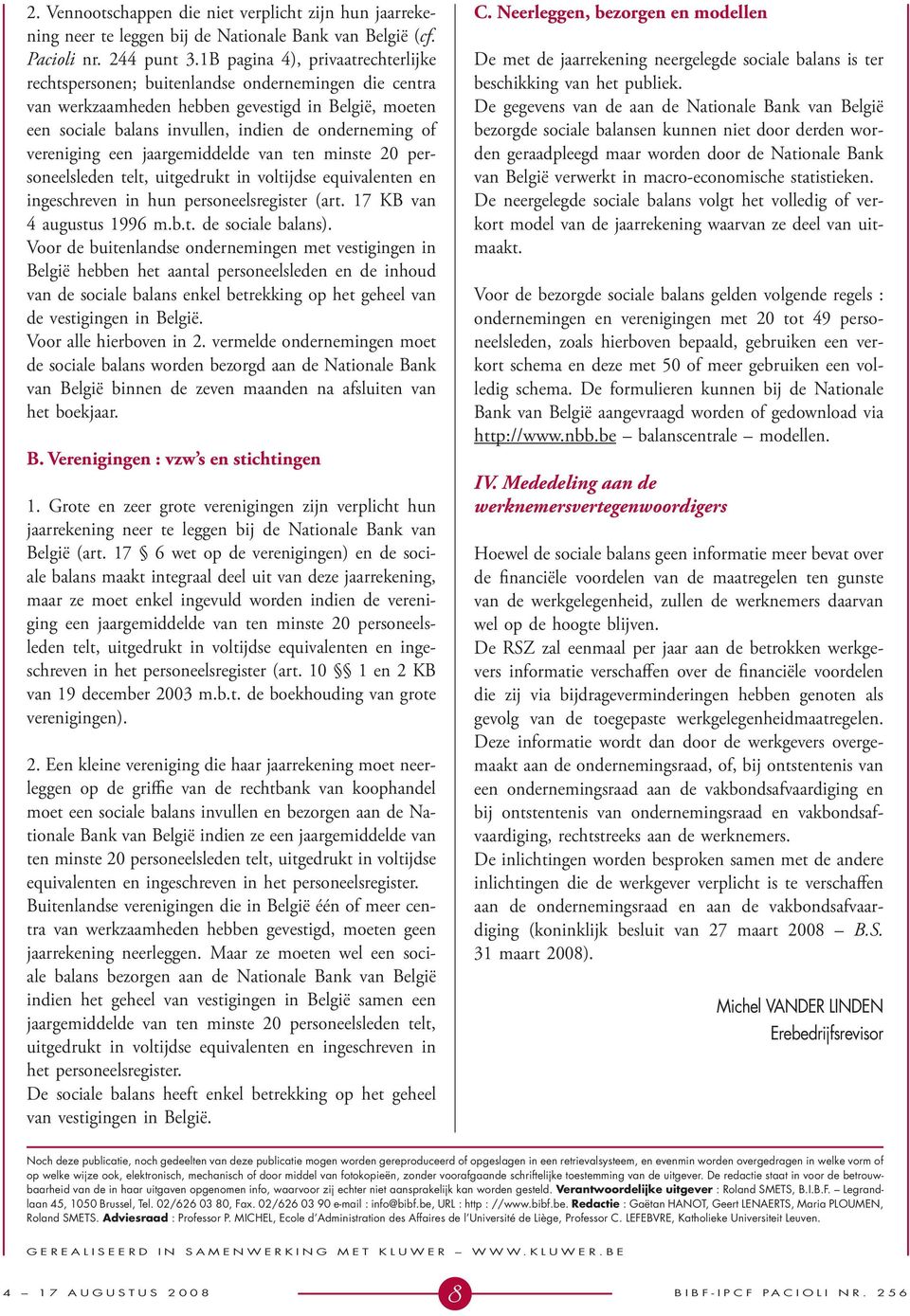 vereniging een jaargemiddelde van ten minste 20 personeelsleden telt, uitgedrukt in voltijdse equivalenten en ingeschreven in hun personeelsregister (art. 17 KB van 4 augustus 1996 m.b.t. de sociale balans).