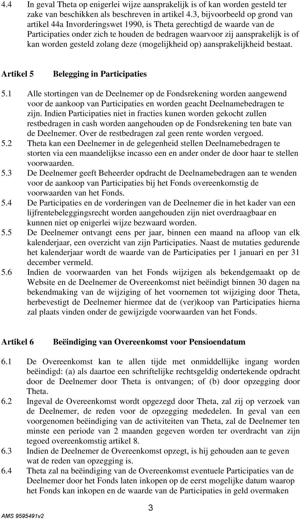 zolang deze (mogelijkheid op) aansprakelijkheid bestaat. Artikel 5 Belegging in Participaties 5.