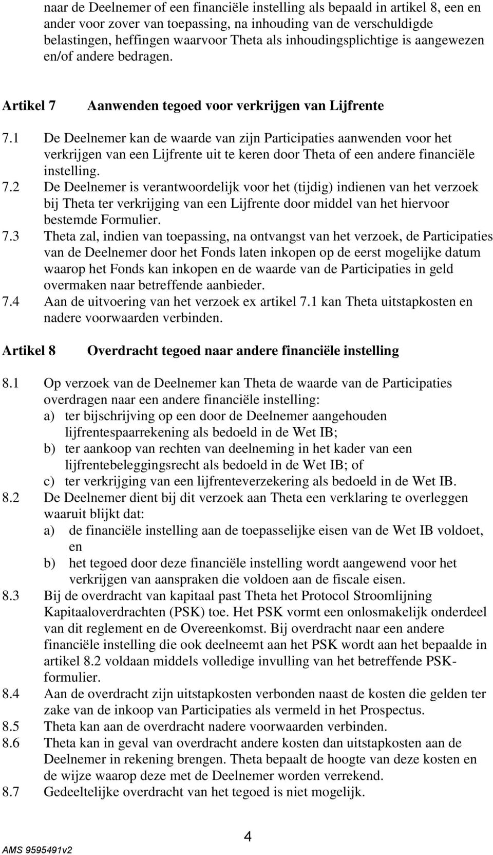 1 De Deelnemer kan de waarde van zijn Participaties aanwenden voor het verkrijgen van een Lijfrente uit te keren door Theta of een andere financiële instelling. 7.