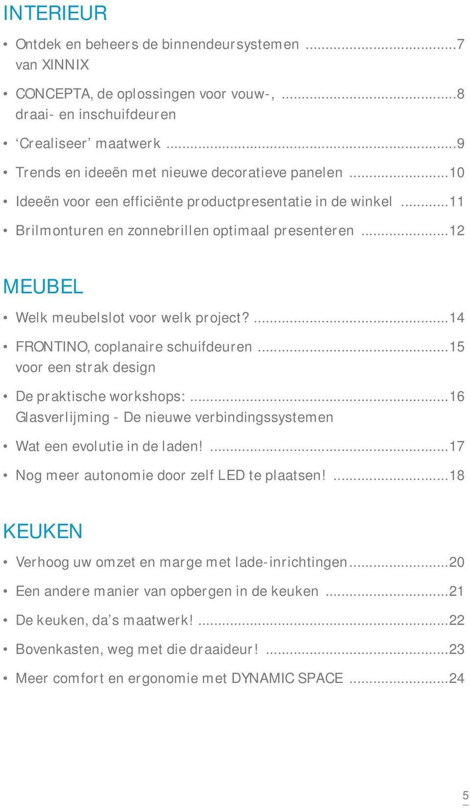 ..12 MEUBEL Welk meubelslot voor welk project?...14 FRONTINO, coplanaire schuifdeuren...15 voor een strak design De praktische workshops:.