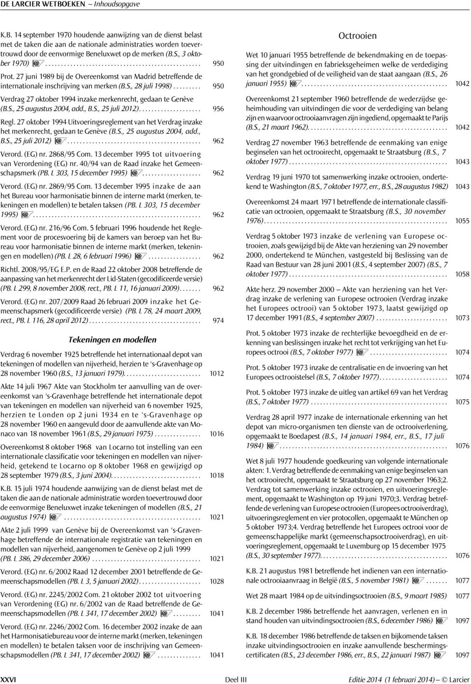 ........ 950 Verdrag 27 oktober 1994 inzake merkenrecht, gedaan te Genève (B.S., 25 augustus 2004, add., B.S., 25 juli 2012).................... 956 Regl.
