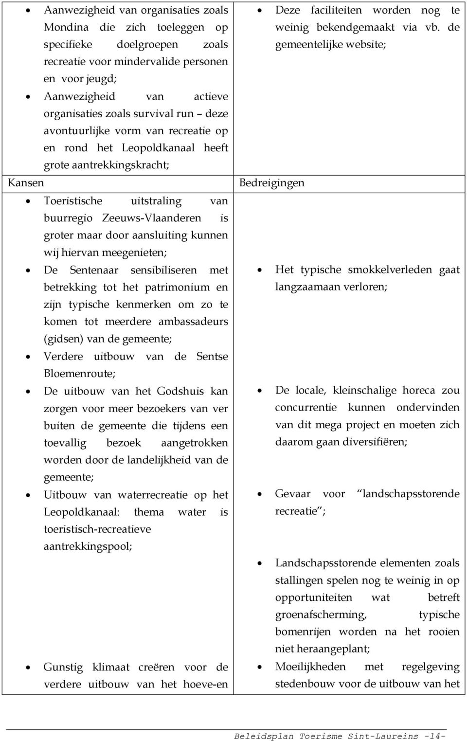 kunnen wij hiervan meegenieten; De Sentenaar sensibiliseren met betrekking tot het patrimonium en zijn typische kenmerken om zo te komen tot meerdere ambassadeurs (gidsen) van de gemeente; Verdere