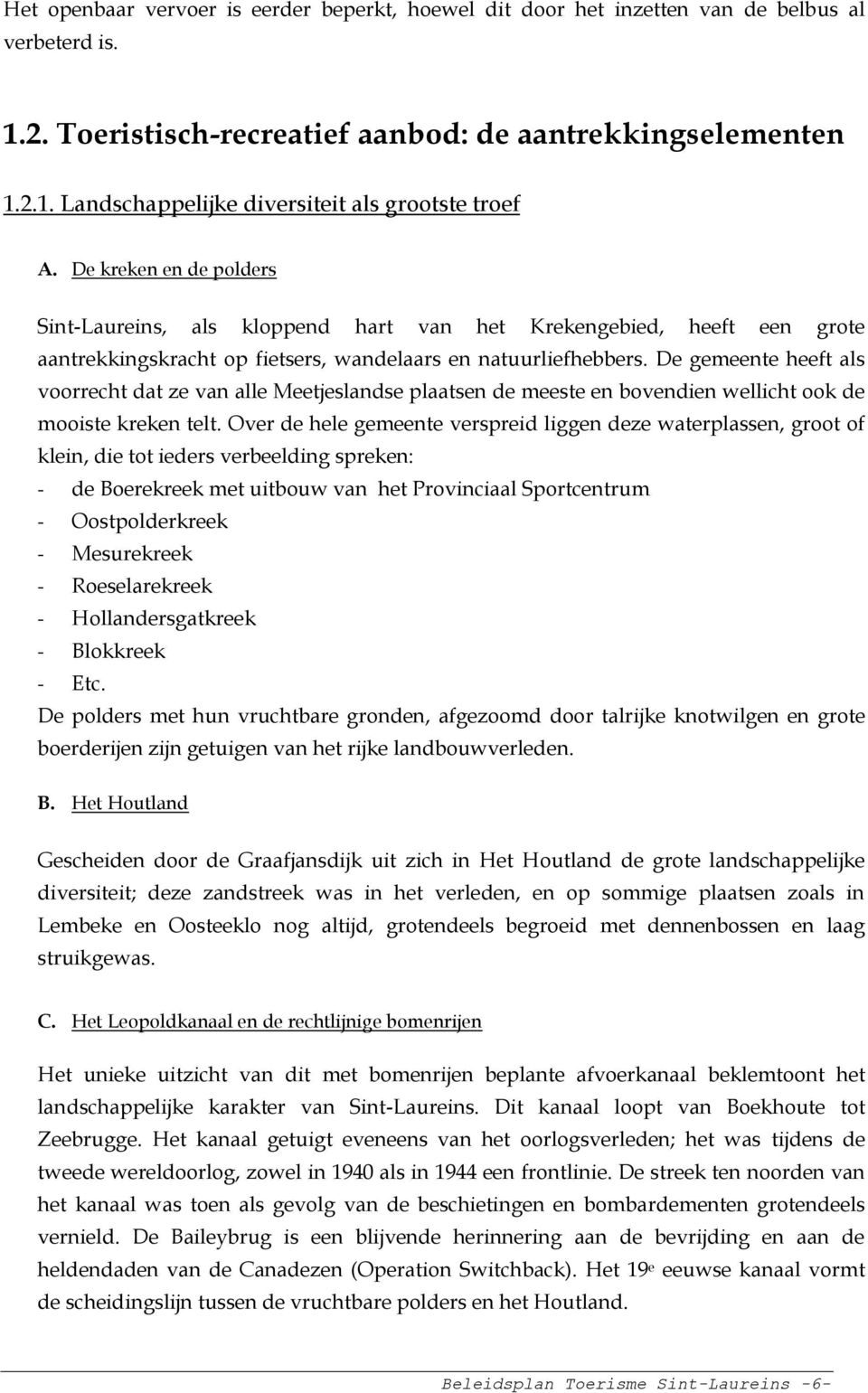 De gemeente heeft als voorrecht dat ze van alle Meetjeslandse plaatsen de meeste en bovendien wellicht ook de mooiste kreken telt.