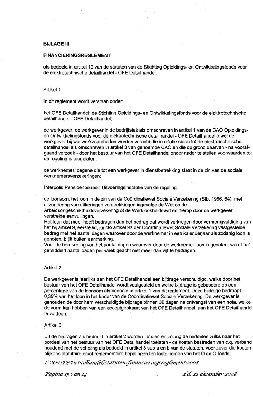 werkgever in de bedrijfstak als omschreven in artikel 1 van de CAO Opleidingsen Ontwikkelingsfonds voor de elektrotechnische detailhandel - OFE Detailhandel ofwel de werkgever bij wie werkzaamheden