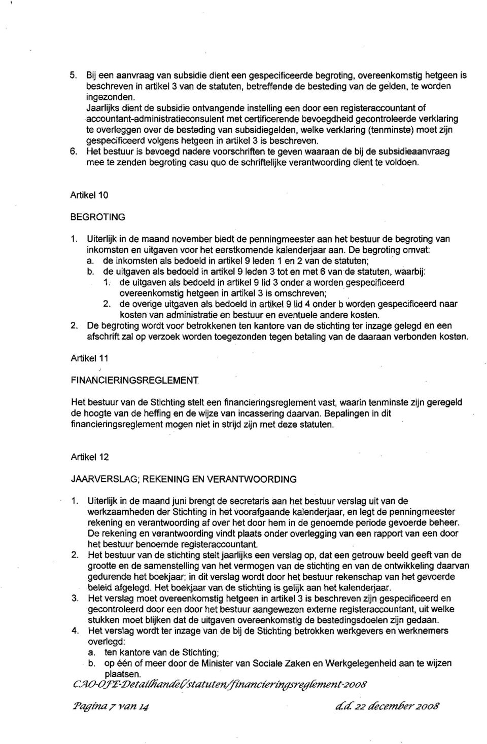 besteding van subsidiegelden, welke verklaring (tenminste) moet zijn gespecificeerd volgens hetgeen in artikel 3 is beschreven. 6.