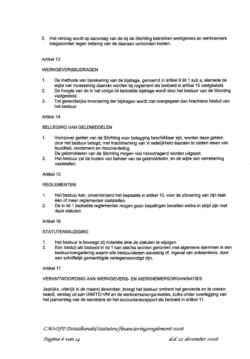 De hoogte van de in het vorige lid bedoelde bijdrage wordt door het bestuur van de Stichting vastgesteld. 3.