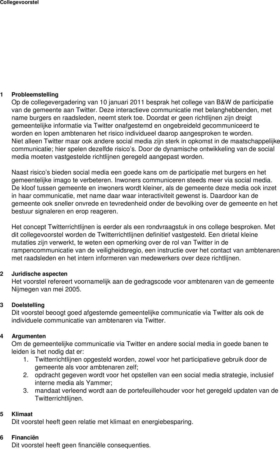 Doordat er geen richtlijnen zijn dreigt gemeentelijke informatie via Twitter onafgestemd en ongebreideld gecommuniceerd te worden en lopen ambtenaren het risico individueel daarop aangesproken te