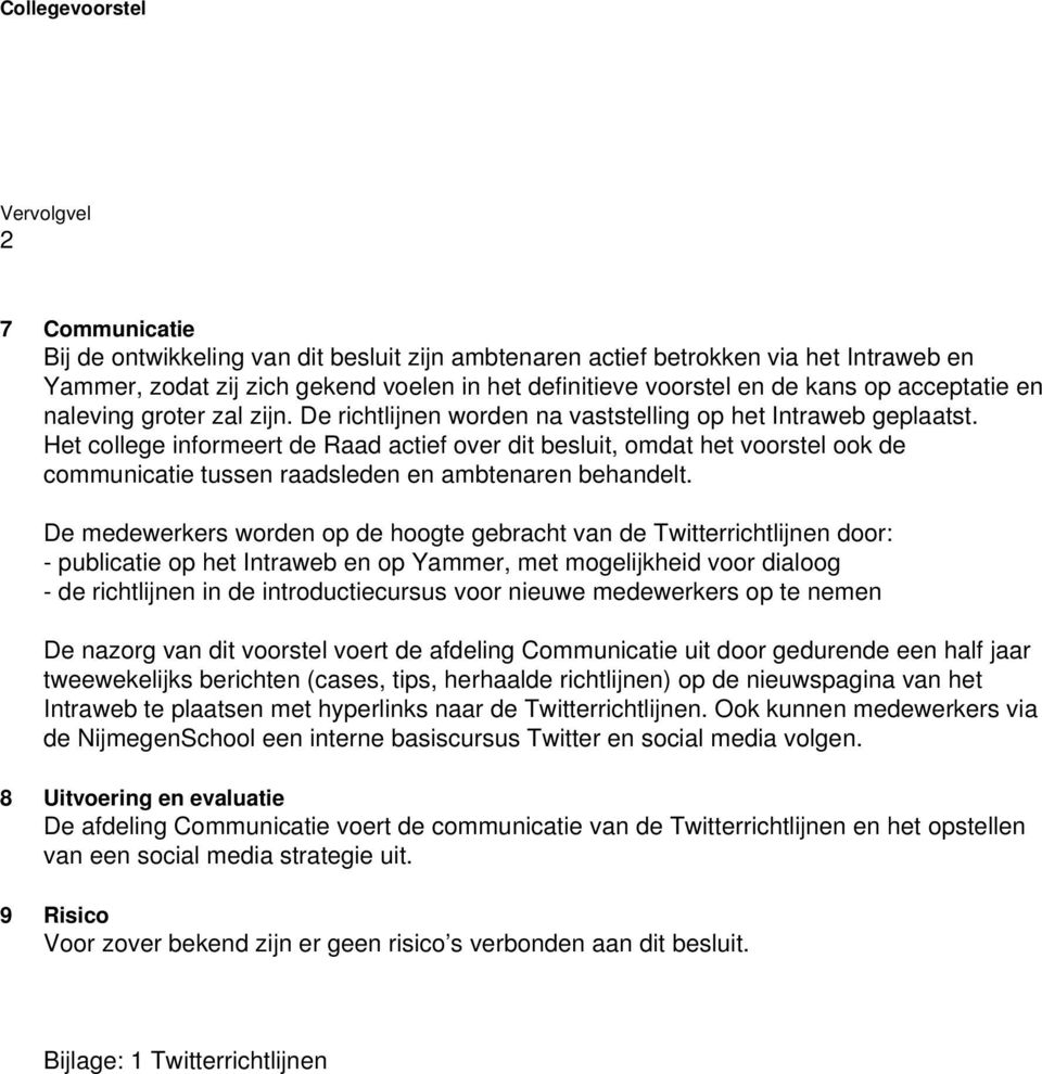 Het college informeert de Raad actief over dit besluit, omdat het voorstel ook de communicatie tussen raadsleden en ambtenaren behandelt.