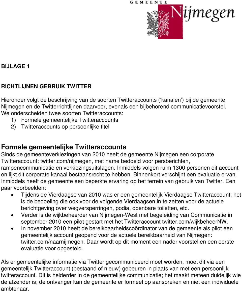 We onderscheiden twee soorten Twitteraccounts: 1) Formele gemeentelijke Twitteraccounts 2) Twitteraccounts op persoonlijke titel Formele gemeentelijke Twitteraccounts Sinds de gemeenteverkiezingen