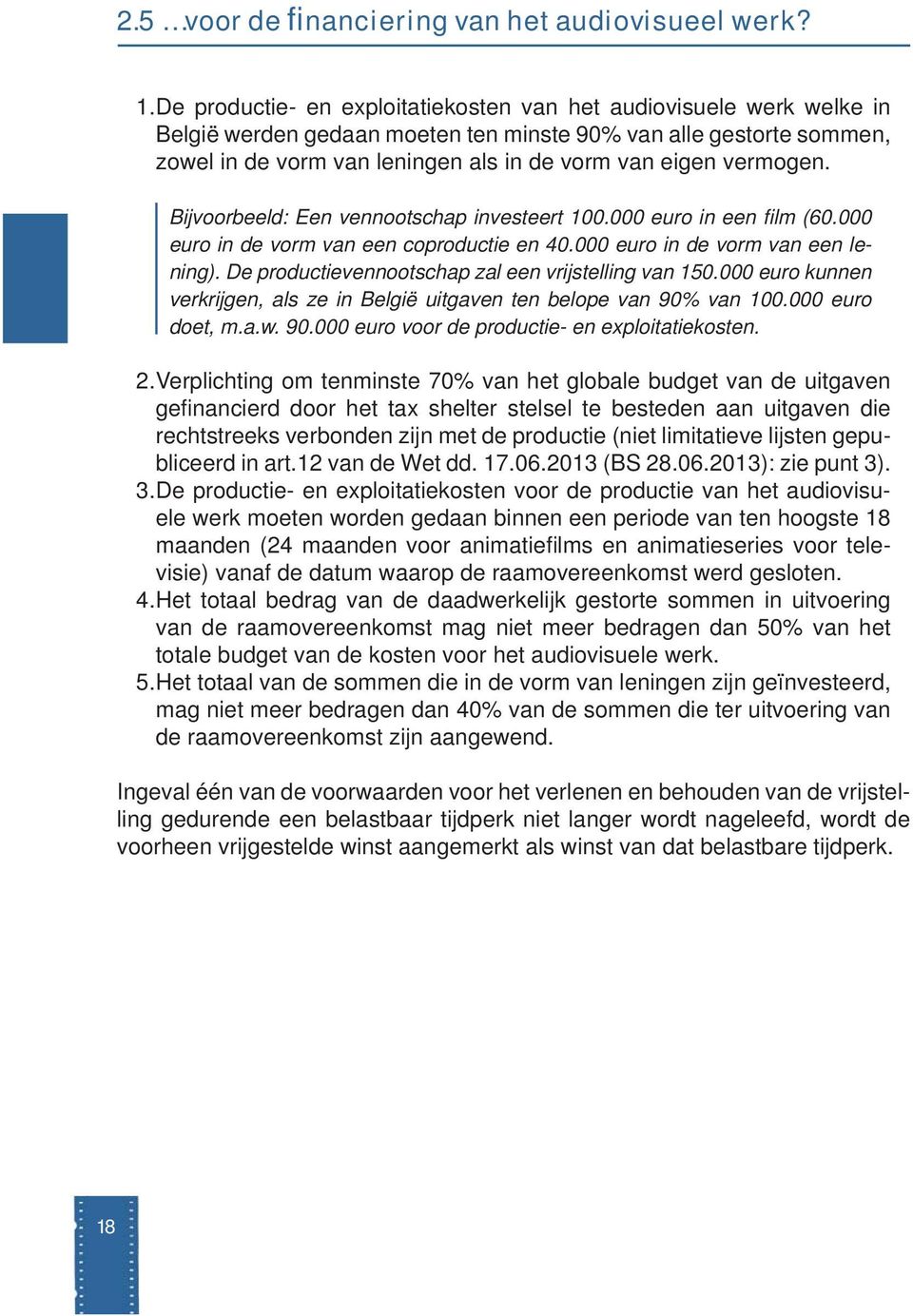 vermogen. Bijvoorbeeld: Een vennootschap investeert 100.000 euro in een fi lm (60.000 euro in de vorm van een coproductie en 40.000 euro in de vorm van een lening).