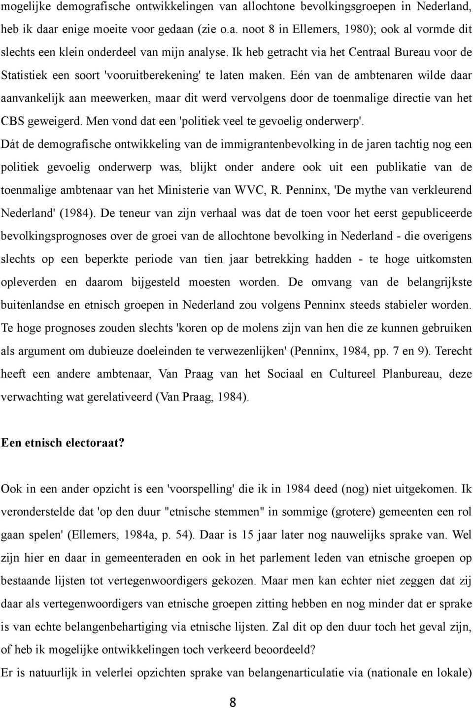 Eén van de ambtenaren wilde daar aanvankelijk aan meewerken, maar dit werd vervolgens door de toenmalige directie van het CBS geweigerd. Men vond dat een 'politiek veel te gevoelig onderwerp'.