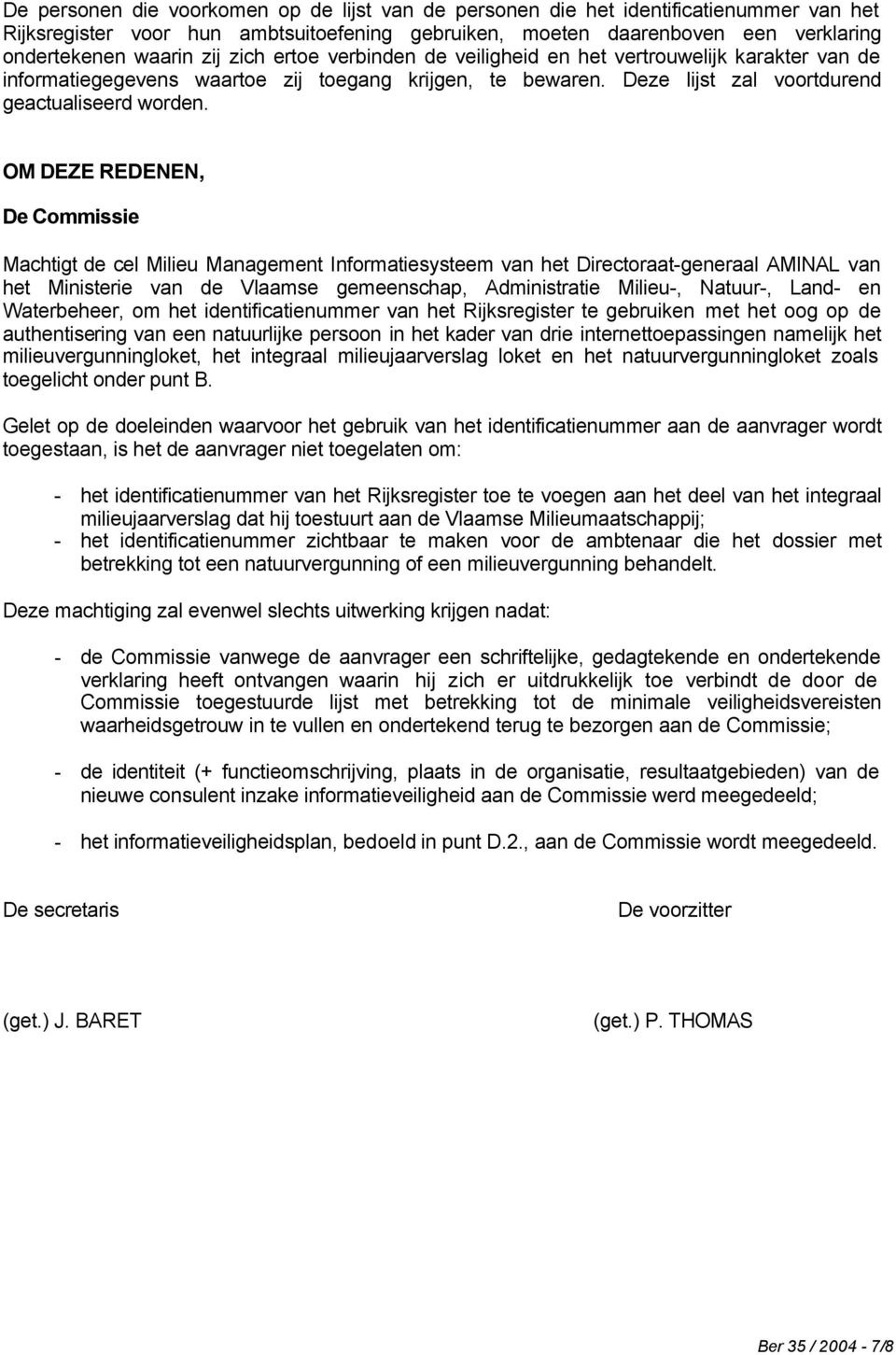 OM DEZE REDENEN, De Commissie Machtigt de cel Milieu Management Informatiesysteem van het Directoraat-generaal AMINAL van het Ministerie van de Vlaamse gemeenschap, Administratie Milieu-, Natuur-,