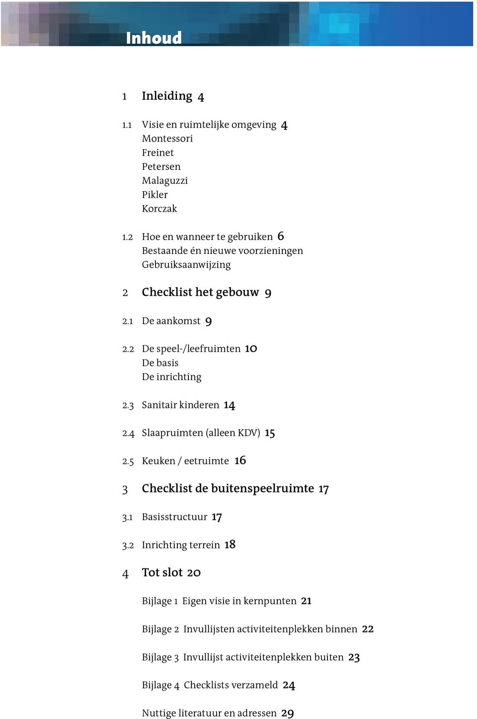 2 De speel-/leefruimten 10 De basis De inrichting 2.3 Sanitair kinderen 14 2.4 Slaapruimten (alleen KDV) 15 2.