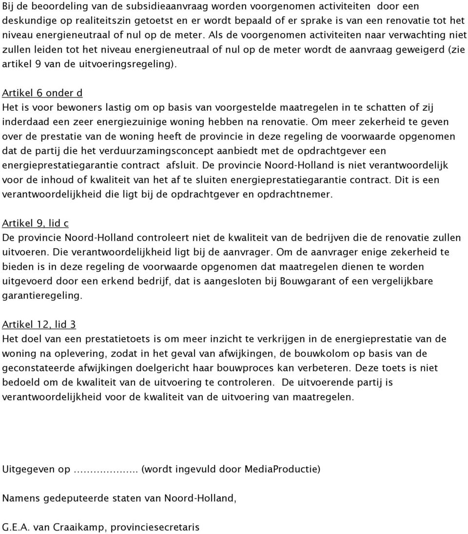 Als de voorgenomen activiteiten naar verwachting niet zullen leiden tot het niveau energieneutraal of nul op de meter wordt de aanvraag geweigerd (zie artikel 9 van de uitvoeringsregeling).