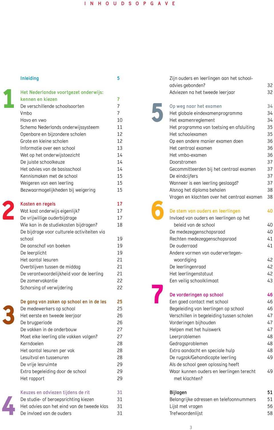 leerling Bezwaarmogelijkheden bij weigering Kosten en regels Wat kost onderwijs eigenlijk? De vrijwillige ouderbijdrage Wie kan in de studiekosten bijdragen?