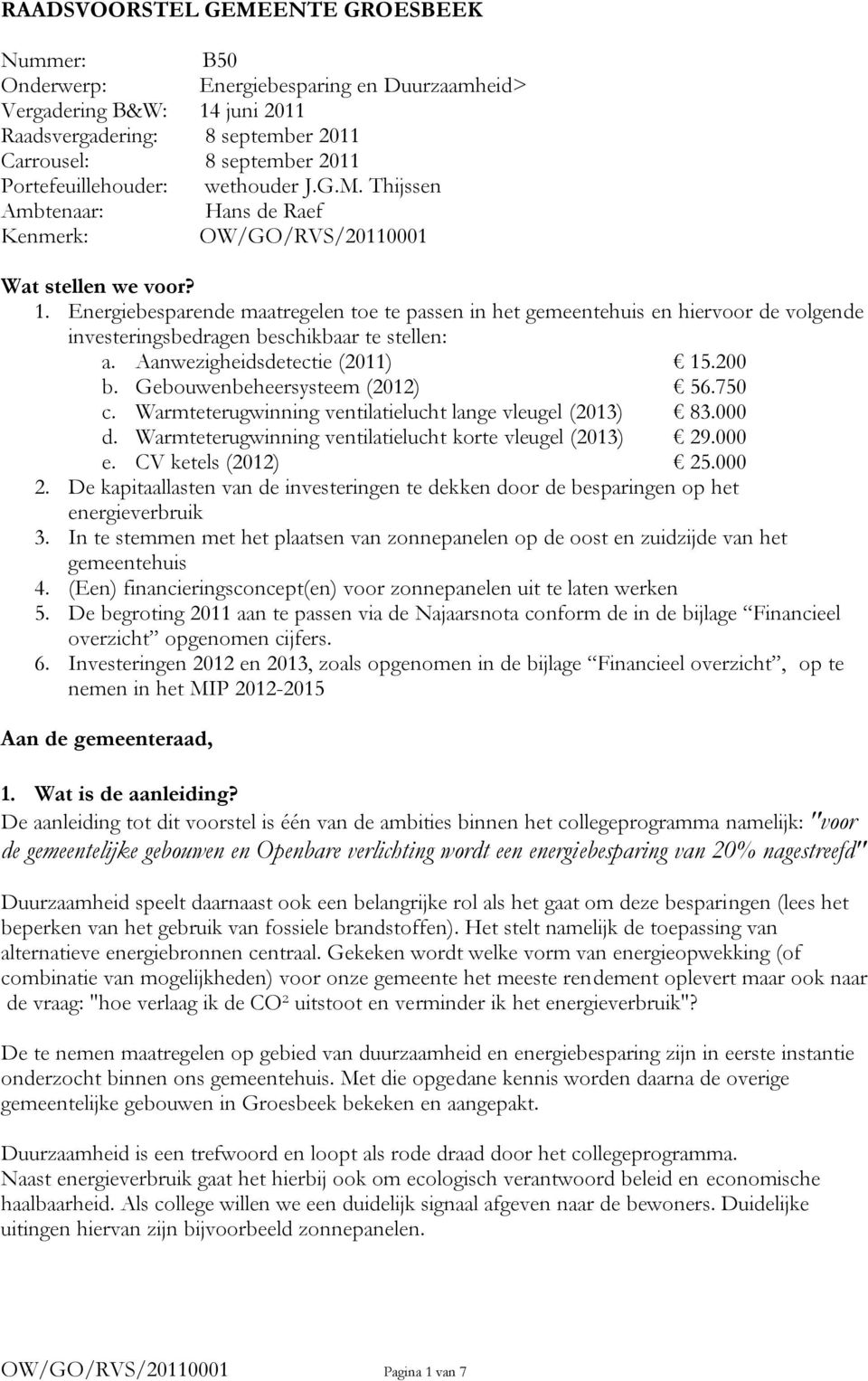 Energiebesparende maatregelen toe te passen in het gemeentehuis en hiervoor de volgende investeringsbedragen beschikbaar te stellen: a. Aanwezigheidsdetectie (2011) 15.200 b.