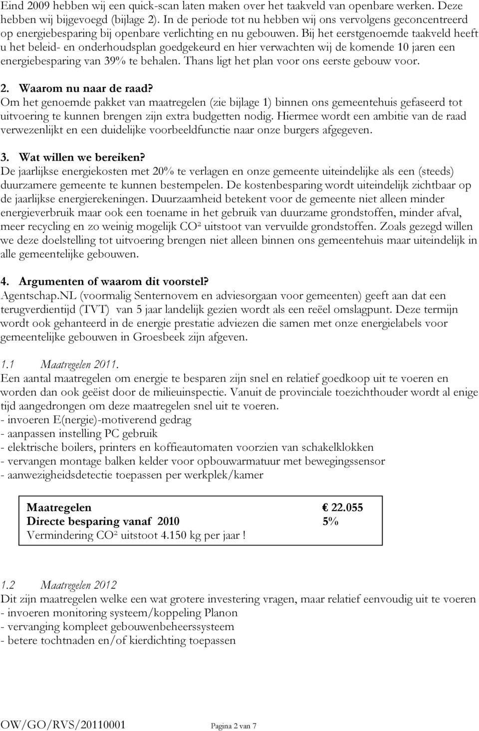 Bij het eerstgenoemde taakveld heeft u het beleid- en onderhoudsplan goedgekeurd en hier verwachten wij de komende 10 jaren een energiebesparing van 39% te behalen.