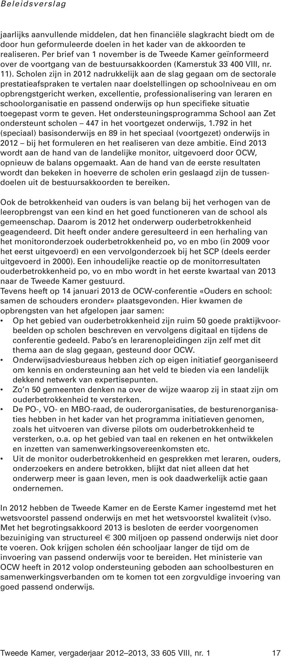 Scholen zijn in 2012 nadrukkelijk aan de slag gegaan om de sectorale prestatieafspraken te vertalen naar doelstellingen op schoolniveau en om opbrengstgericht werken, excellentie, professionalisering