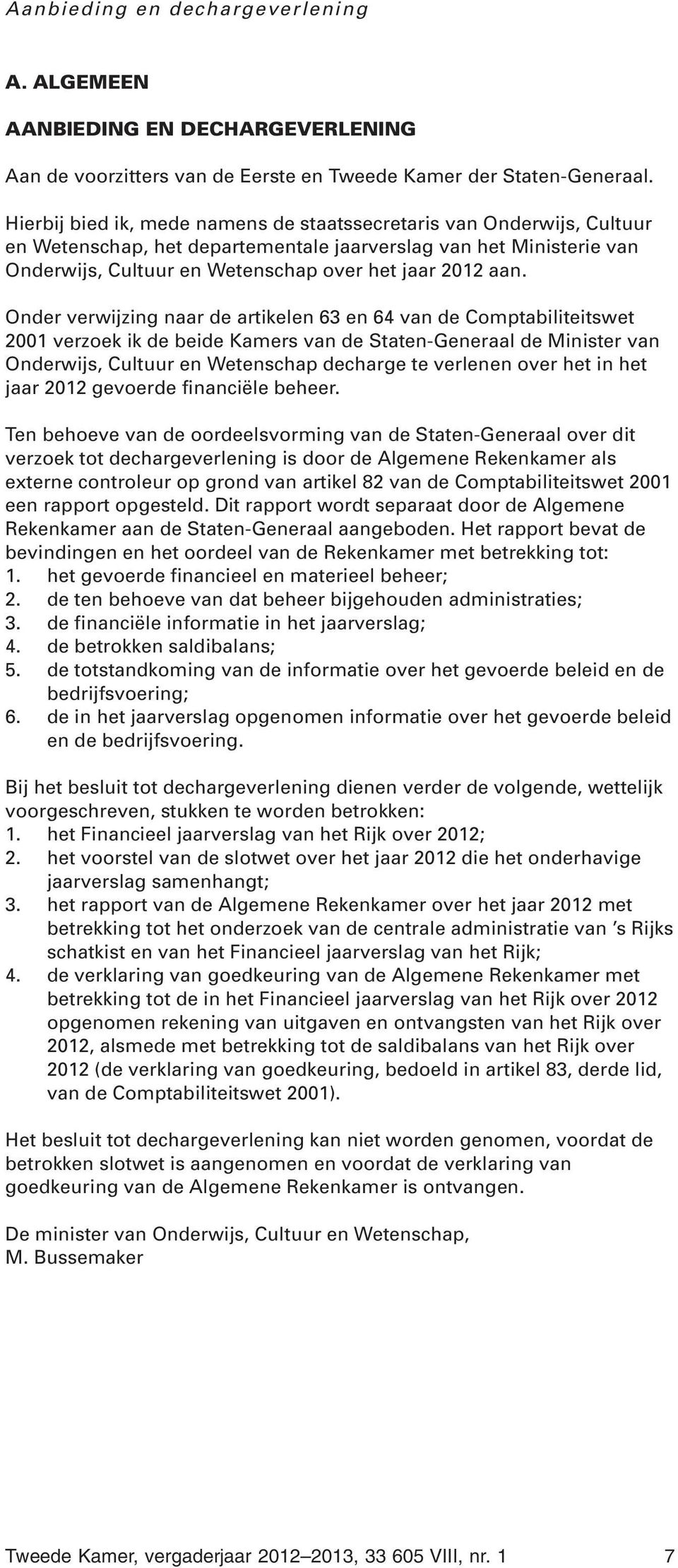 Onder verwijzing naar de artikelen 63 en 64 van de Comptabiliteitswet 2001 verzoek ik de beide Kamers van de Staten-Generaal de Minister van Onderwijs, Cultuur en Wetenschap decharge te verlenen over