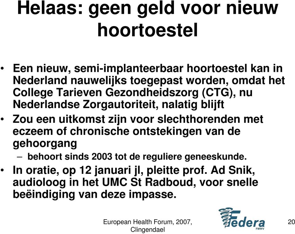 voor slechthorenden met eczeem of chronische ontstekingen van de gehoorgang behoort sinds 2003 tot de reguliere geneeskunde.