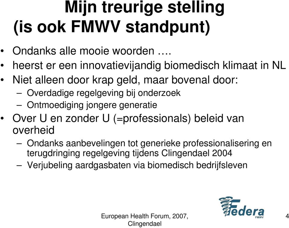 Overdadige regelgeving bij onderzoek Ontmoediging jongere generatie Over U en zonder U (=professionals) beleid