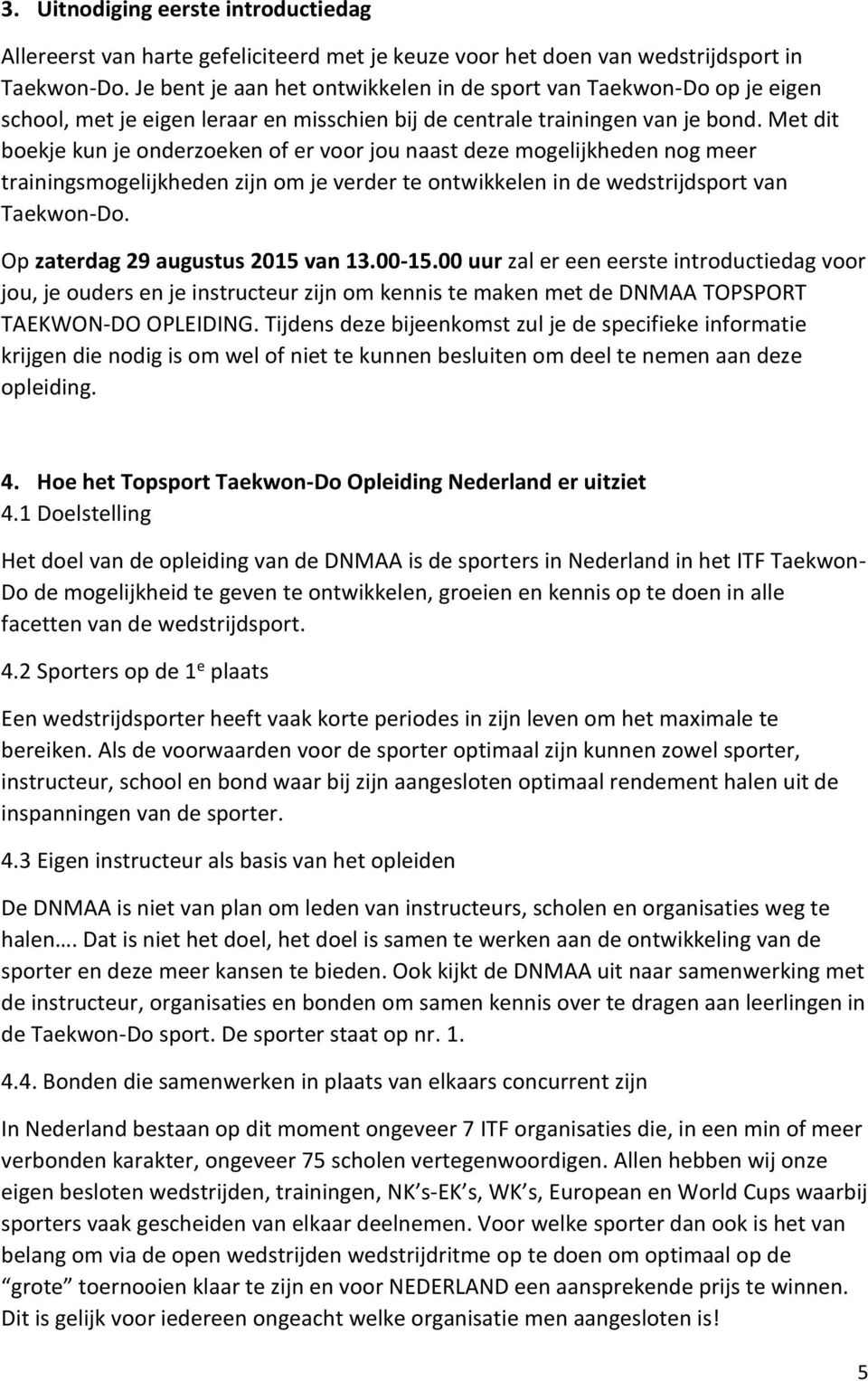 Met dit boekje kun je onderzoeken of er voor jou naast deze mogelijkheden nog meer trainingsmogelijkheden zijn om je verder te ontwikkelen in de wedstrijdsport van Taekwon-Do.