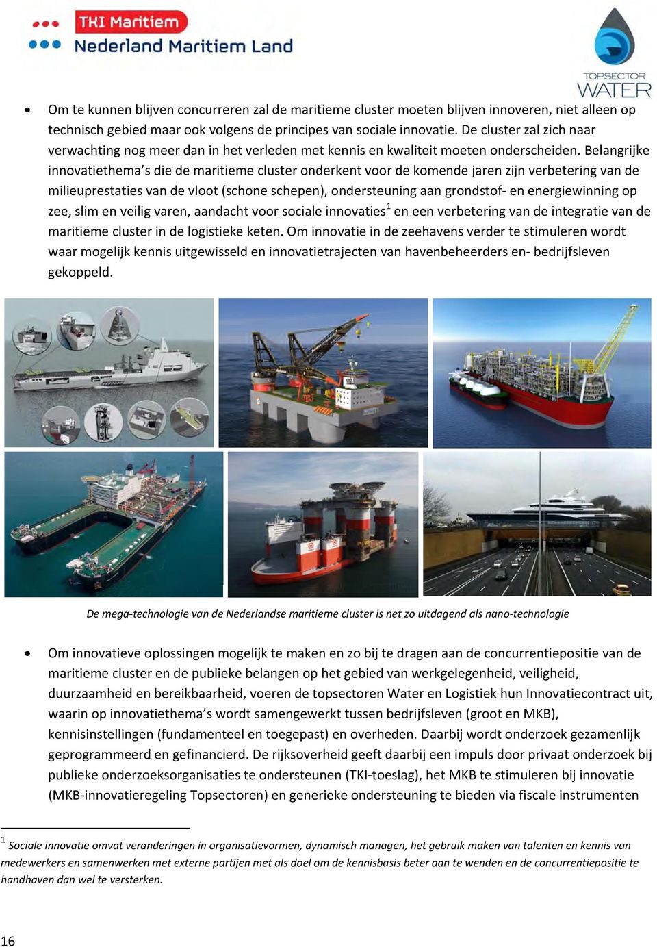 Belangrijke innovatiethema s die de maritieme cluster onderkent voor de komende jaren zijn verbetering van de milieuprestaties van de vloot (schone schepen), ondersteuning aan grondstof en