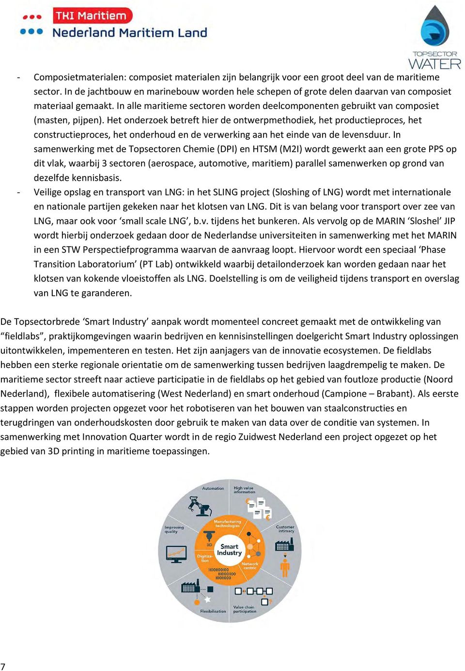 Het onderzoek betreft hier de ontwerpmethodiek, het productieproces, het constructieproces, het onderhoud en de verwerking aan het einde van de levensduur.