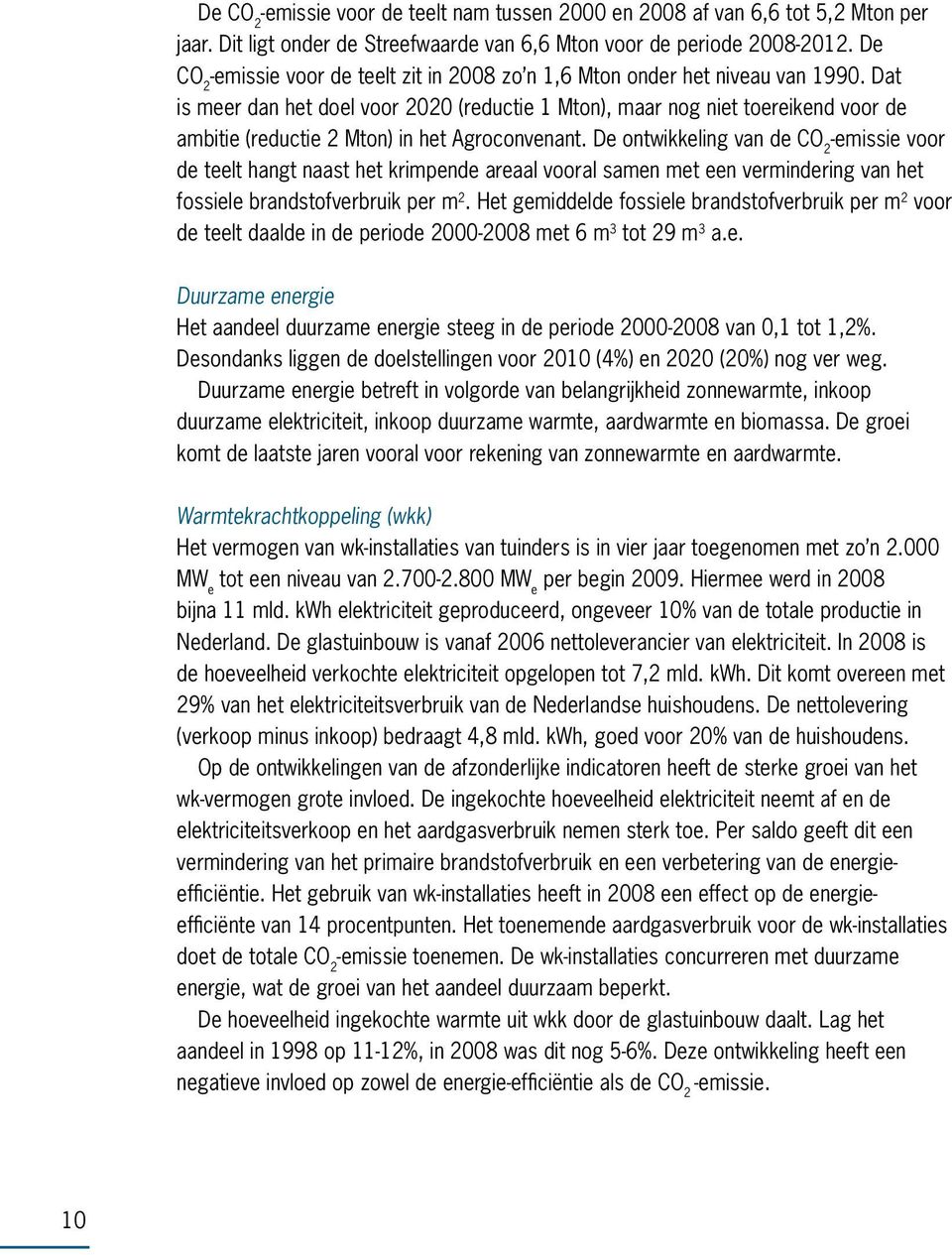 Dat is meer dan het doel voor 2020 (reductie 1 Mton), maar nog niet toereikend voor de ambitie (reductie 2 Mton) in het Agroconvenant.