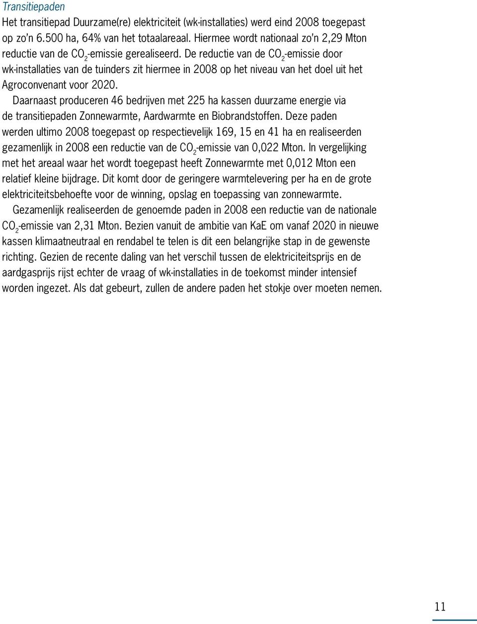 De reductie van de CO 2 -emissie door wk-installaties van de tuinders zit hiermee in 2008 op het niveau van het doel uit het Agroconvenant voor 2020.