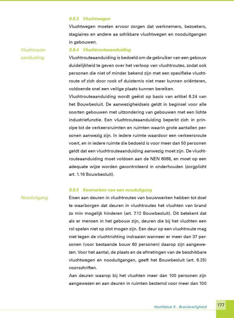 4 Vluchtrouteaanduiding Vluchtrouteaanduiding is bedoeld om de gebruiker van een gebouw duidelijkheid te geven over het verloop van vluchtroutes, zodat ook personen die niet of minder bekend zijn met